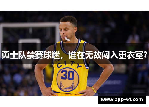 勇士队禁赛球迷，谁在无故闯入更衣室？